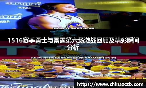 1516赛季勇士与雷霆第六场激战回顾及精彩瞬间分析